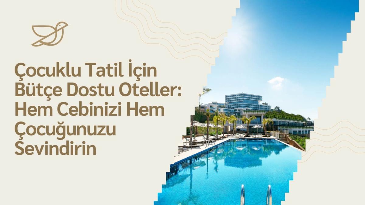 Çocuklu Tatil İçin Bütçe Dostu Oteller: Hem Cebinizi Hem Çocuğunuzu Sevindirin