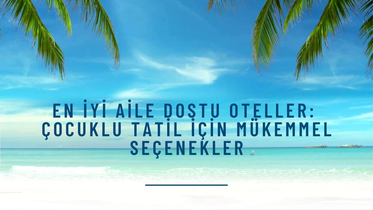 En İyi Aile Dostu Oteller: Çocuklu Tatil İçin Mükemmel Seçenekler