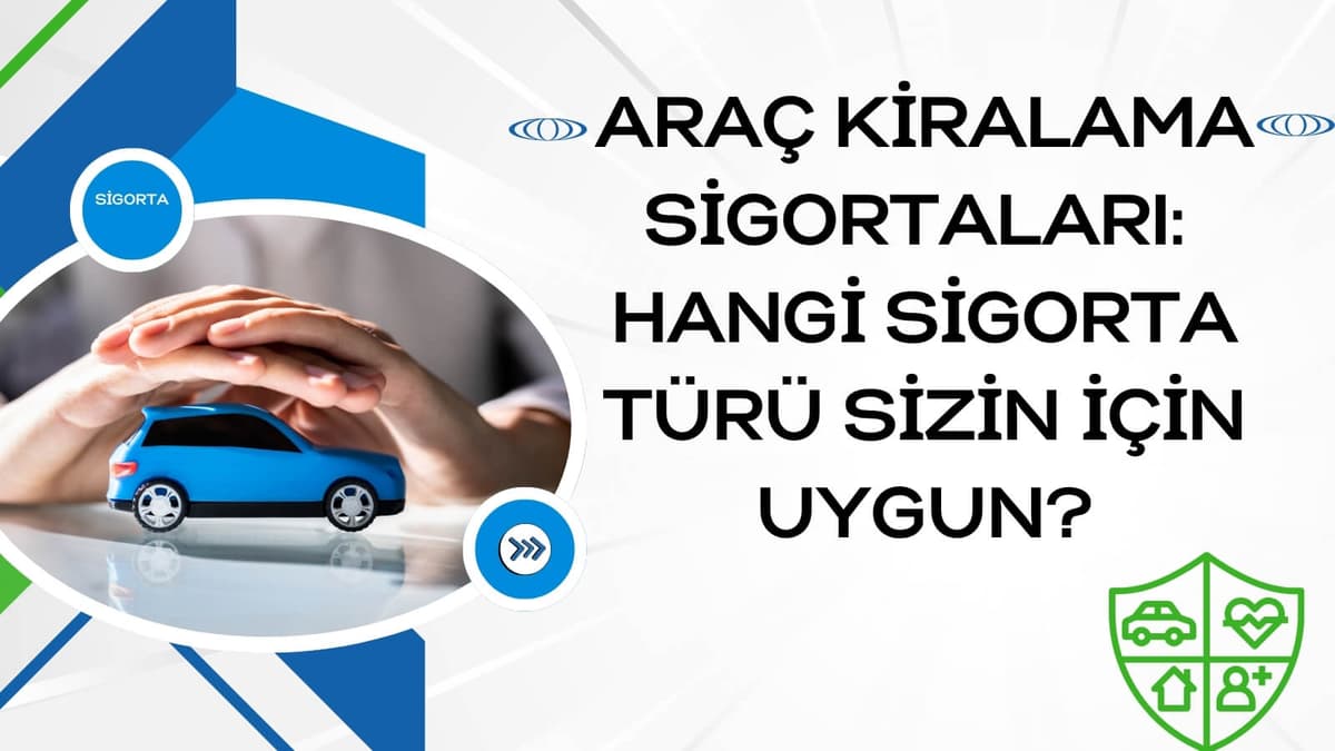 Araç Kiralama Sigortaları: Hangi Sigorta Türü Sizin İçin Uygun?