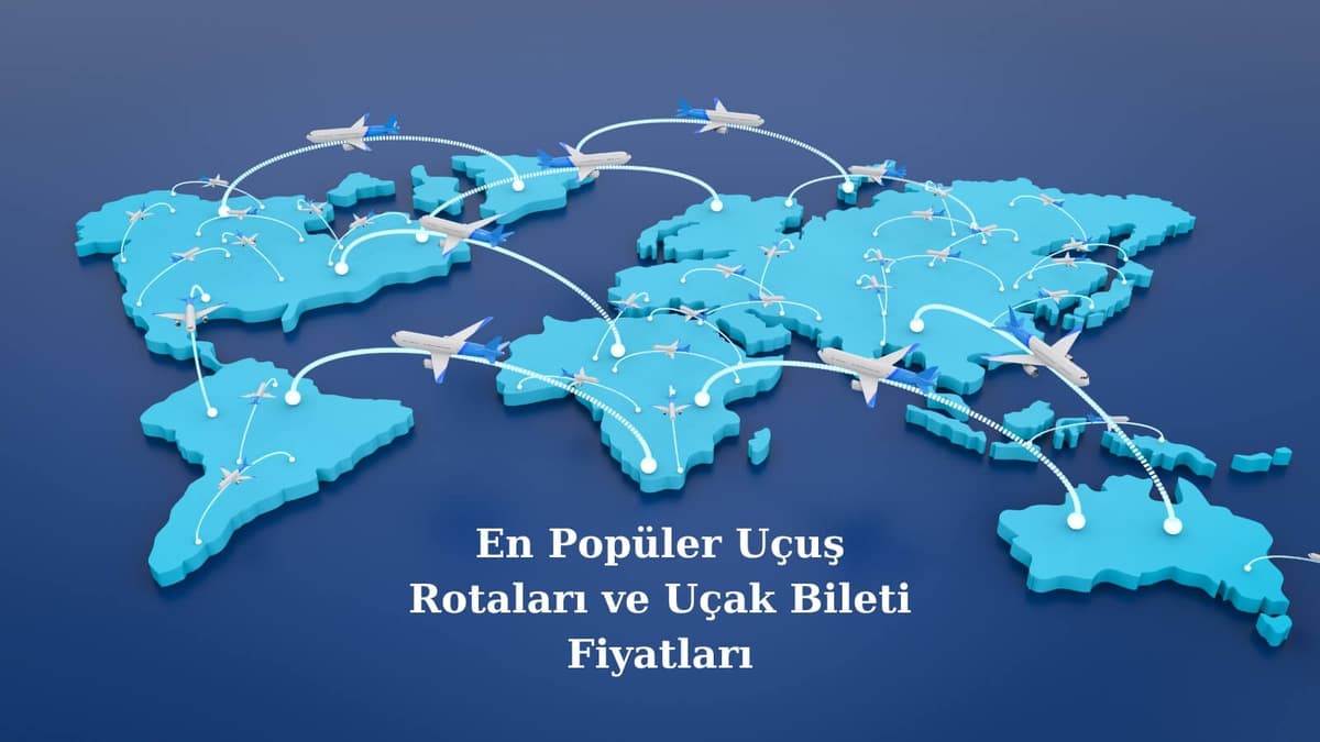 En Popüler Uçuş Rotaları ve Uçak Bileti Fiyatları