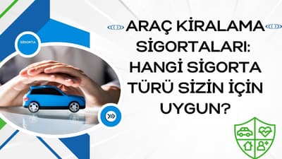 Araç Kiralama Sigortaları: Hangi Sigorta Türü Sizin İçin Uygun?