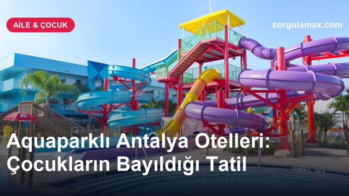Aquaparklı Antalya Otelleri: Çocukların Bayıldığı Tatil