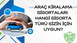 Araç Kiralama Sigortaları: Hangi Sigorta Türü Sizin İçin Uygun?