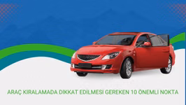 Araç Kiralamada Dikkat Edilmesi Gereken 10 Önemli Nokta