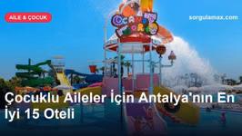 Çocuklu Aileler İçin Antalya'nın En İyi 15 Oteli